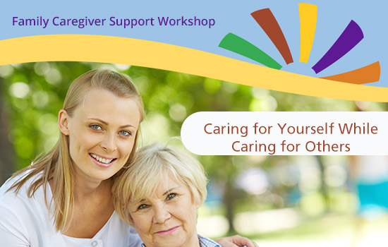 Family Caregiver Workshop - Caring for Yourself While Caring for Others