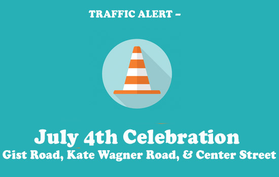 TRAFFIC ALERT – July 4th Celebration Gist Road, Kate Wagner Road, & Center Street